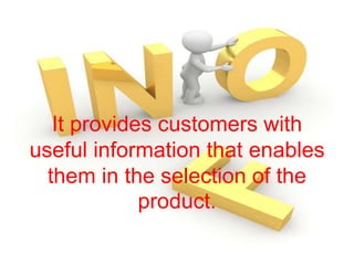 It provides customers with
useful information that enables
them in the selection of the
product.
 