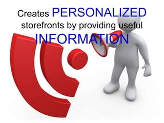 Creates PERSONALIZED
storefronts by providing useful
INFORMATION
 