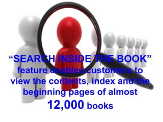 “SEARCH INSIDE THE BOOK”
feature enables customers to
view the contents, index and the
beginning pages of almost
12,000 books
 