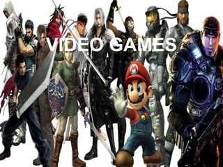 VIDEO GAMES
 