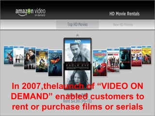 In 2007,thelaunch of “VIDEO ON
DEMAND” enabled customers to
rent or purchase films or serials
 