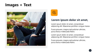 Images + Text
Lorem ipsum dolor sit amet, consectetuer
adipiscing elit. Maecenas porttitor congue massa
Fusce posuere, magna sed pulvinar ultricies,
purus lectus malesuada libero
Lorem ipsum dolor sit amet, consectetuer
adipiscing elit. Maecenas porttitor congue massa
Fusce posuere, magna sed pulvinar ultricies,
purus lectus malesuada libero
Lorem ipsum dolor sit amet,
11
 
