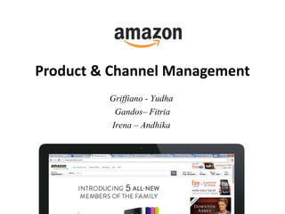 Product & Channel Management 
Griffiano - Yudha 
Gandos– Fitria 
Irena – Andhika 
 