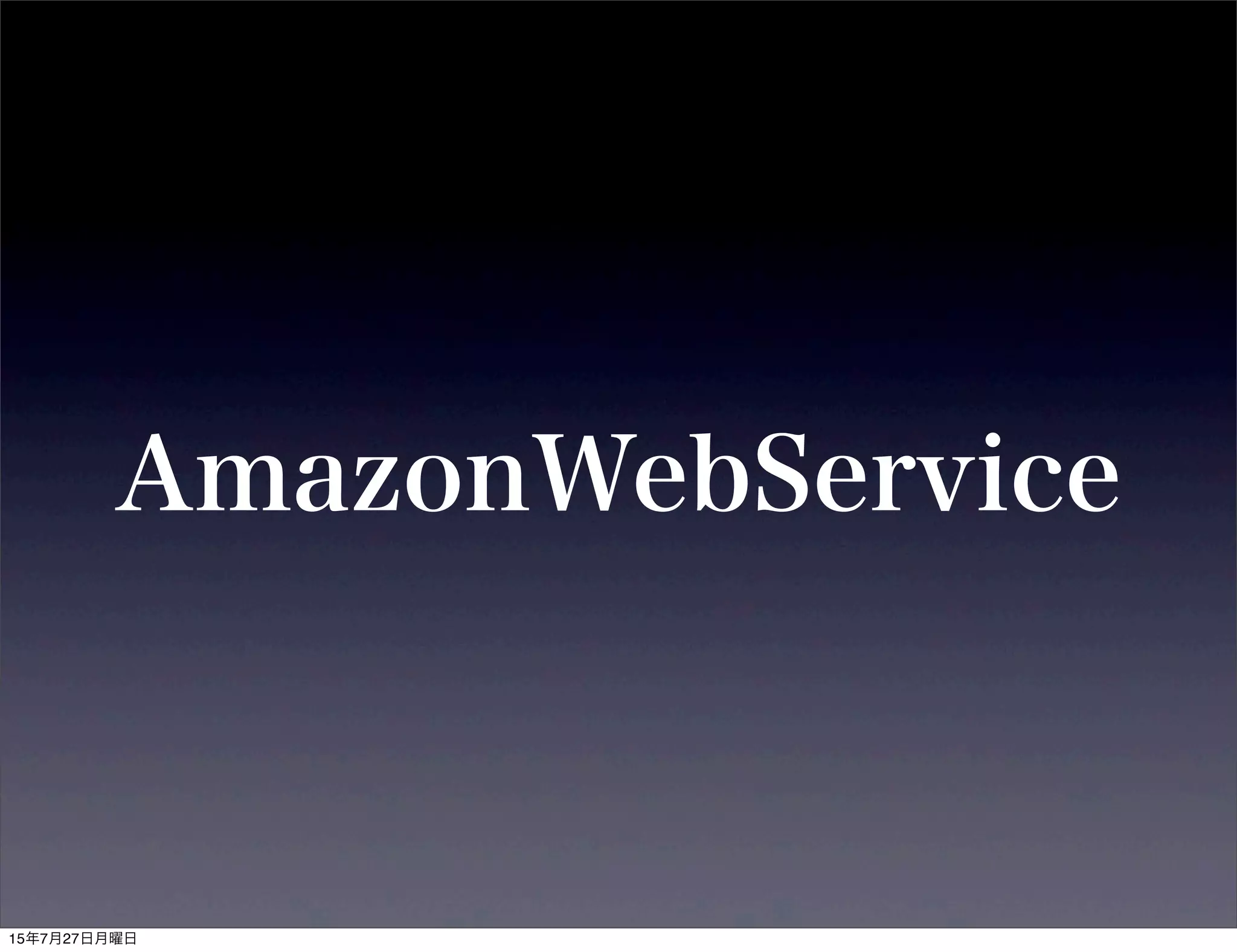 AmazonWebService
15年7月27日月曜日
 