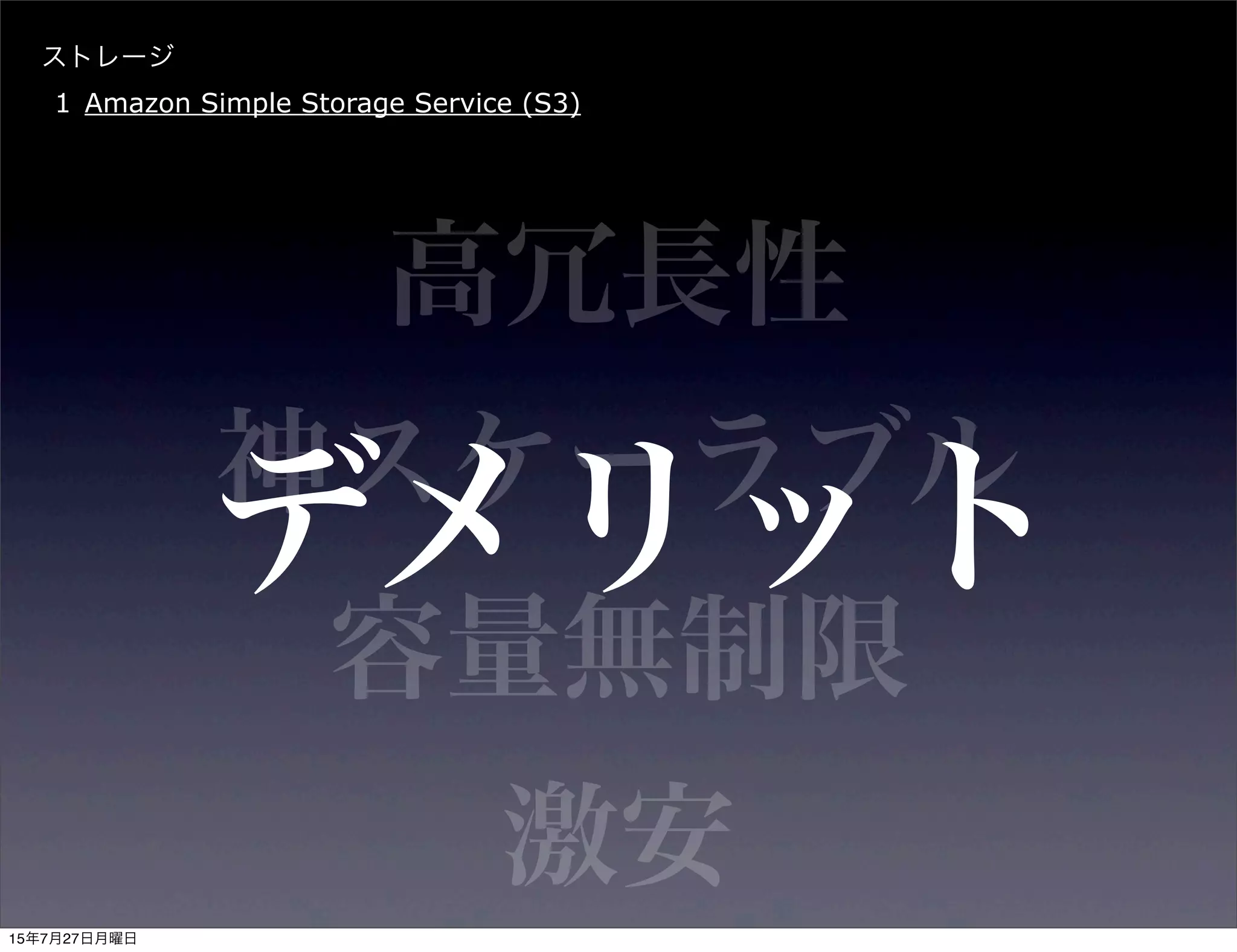 容量無制限
ストレージ
1 Amazon Simple Storage Service (S3)
神スケーラブル
激安
高冗長性
デメリット
15年7月27日月曜日
 
