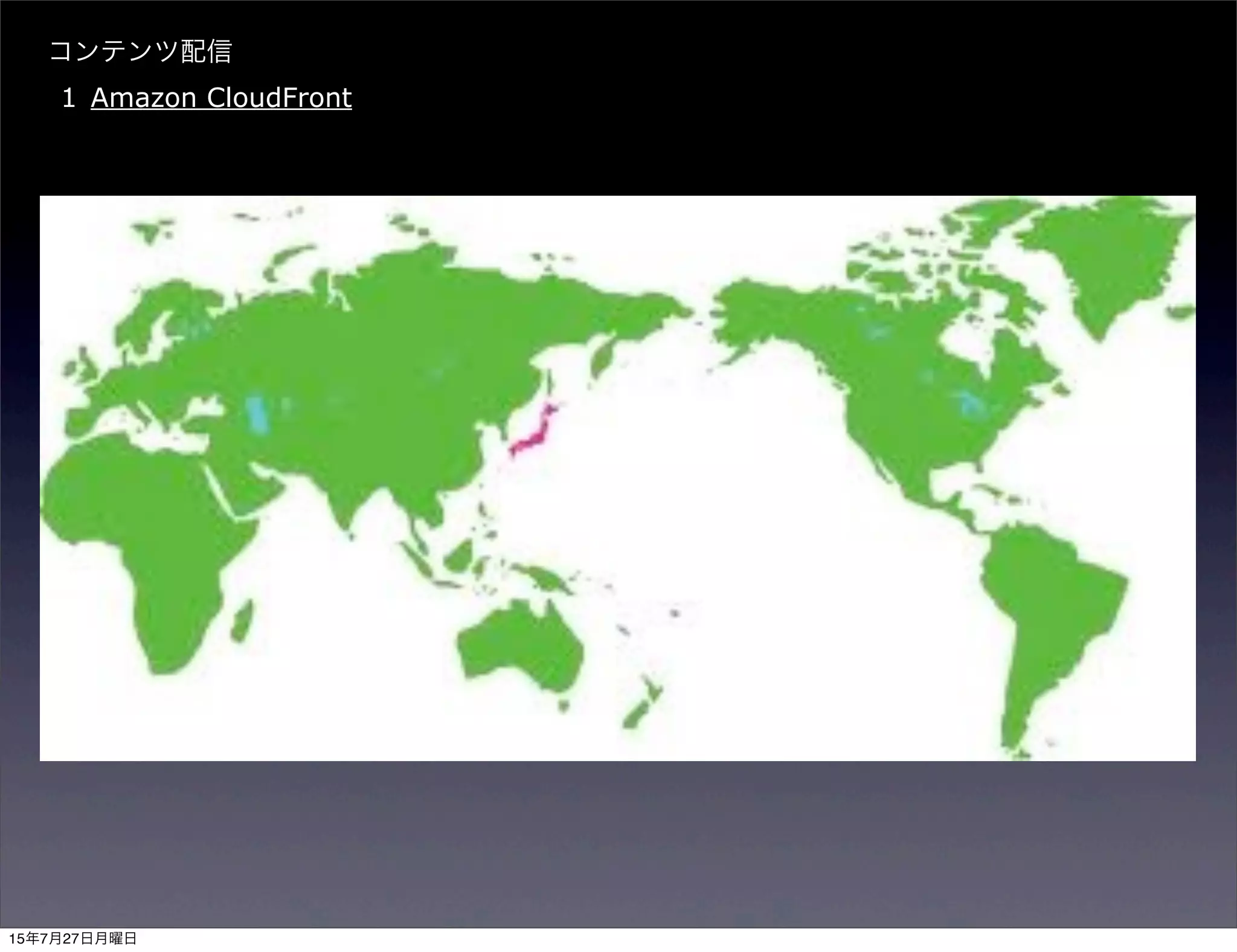 コンテンツ配信
1 Amazon CloudFront
15年7月27日月曜日
 