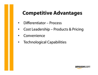 Competitive Advantages
•  Diﬀerentiator – Process
•  Cost Leadership – Products & Pricing
•  Convenience
•  Technological Capabilities
 