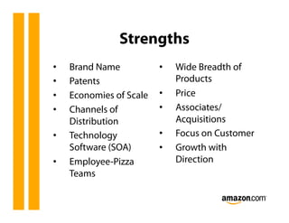 Strengths
•    Brand Name           •    Wide Breadth of
•    Patents                   Products
•    Economies of Scale   •    Price
•    Channels of          •    Associates/
     Distribution              Acquisitions
•    Technology           •    Focus on Customer
     Software (SOA)       •    Growth with
•    Employee-Pizza            Direction
     Teams
 