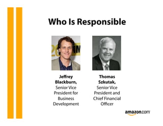 Who Is Responsible




    Jeﬀrey          Thomas
  Blackburn,       Szkutak,
  Senior Vice     Senior Vice
 President for   President and
   Business      Chief Financial
 Development         Oﬃcer
 