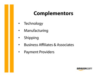 Complementors
•  Technology
•  Manufacturing
•  Shipping
•  Business Aﬃliates & Associates
•  Payment Providers
 
