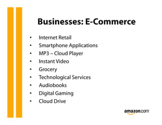 Businesses: E-Commerce
•    Internet Retail
•    Smartphone Applications
•    MP3 – Cloud Player
•    Instant Video
•    G...