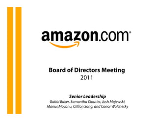 Board of Directors Meeting
            2011

             Senior Leadership
 Gabbi Baker, Samantha Cloutier, Josh Majewski...