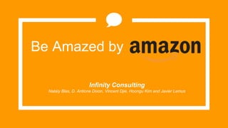 Be Amazed by
Infinity Consulting
Nataly Blas, D. Antione Dixon, Vincent Djie, Hoongu Kim and Javier Lemus
 