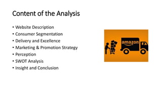 Content of the Analysis
• Website Description
• Consumer Segmentation
• Delivery and Excellence
• Marketing & Promotion Strategy
• Perception
• SWOT Analysis
• Insight and Conclusion
 