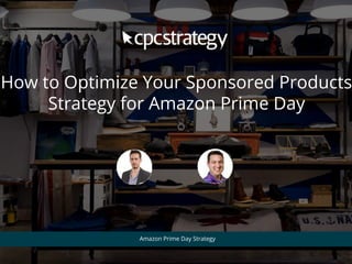 How to Optimize Your Sponsored Products
Strategy for Amazon Prime Day
Amazon Prime Day Strategy
 