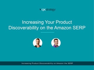 Increasing Your Product
Discoverability on the Amazon SERP
I n cre a sin g P ro d u ct Disco ve ra b ilit y o n A m a zo n t h e S E RP
 
