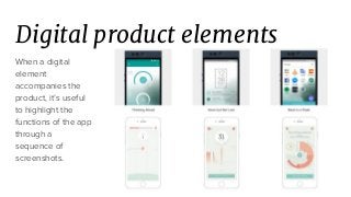 Digital product elements
When a digital
element
accompanies the
product, it’s useful
to highlight the
functions of the app
through a
sequence of
screenshots.
 