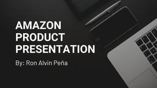 AMAZON
PRODUCT
PRESENTATION
By: Ron Alvin Peña
 