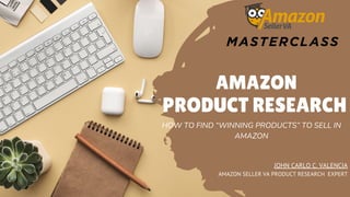 AMAZON
PRODUCT RESEARCH
JOHN CARLO C. VALENCIA
AMAZON SELLER VA PRODUCT RESEARCH EXPERT
HOW TO FIND “WINNING PRODUCTS” TO SELL IN
AMAZON
 