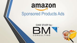 Sponsored Products Ads
CASE STUDY by :
 