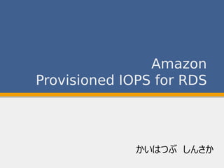 Amazon
Provisioned IOPS for RDS



              かいはつぶ しんさか
 