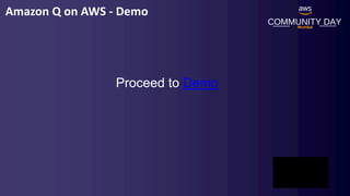 Amazon Q on AWS - Demo
COMMUNITY DAY
Mumbai
Proceed to Demo
 