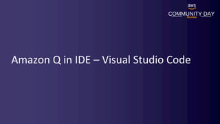 COMMUNITY DAY
Mumbai
Amazon Q in IDE – Visual Studio Code
 
