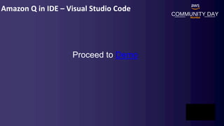 Amazon Q in IDE – Visual Studio Code
COMMUNITY DAY
Mumbai
Proceed to Demo
 