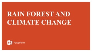 RAIN FOREST AND
CLIMATE CHANGE
 