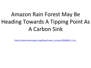 Amazon Rain Forest May Be Heading Towards A Tipping Point As A Carbon Sink http://www.theecologist.org/News/news_analysis/906660/is_the_amazon_heading_towards_a_tipping_point_as_a_carbon_sink.ht 