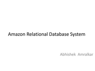 Amazon Relational Database System
Abhishek Amralkar
 