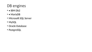 DB engines
• • IBM Db2
• • MariaDB
• Microsoft SQL Server
• MySQL
• Oracle Database
• PostgreSQL
 