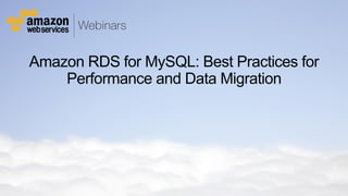 Amazon RDS for MySQL: Best Practices for
Performance and Data Migration
 
