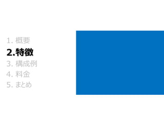 1.概要 2.特徴 
3.構成例 
4.料金 
5.まとめ  