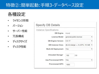特徴②:簡単起動:手順3-データベース設定 
各種設定 
•ライセンス形態 
•バージョン 
•サーバー性能 
•冗長構成 
•ディスクサイズ 
•ディスク性能  