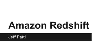 Amazon Redshift 
Jeff Patti 
 