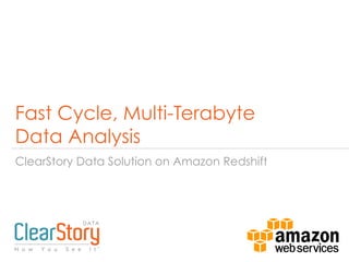 Fast Cycle, Multi-Terabyte
Data Analysis
ClearStory Data Solution on Amazon Redshift
 