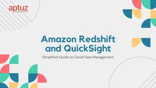 Amazon Redshift
and QuickSight
Simplified Guide to Cloud Data Management
 