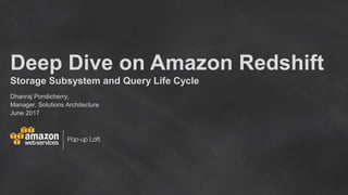 Deep Dive on Amazon Redshift
Storage Subsystem and Query Life Cycle
Dhanraj Pondicherry,
Manager, Solutions Architecture
June 2017
 
