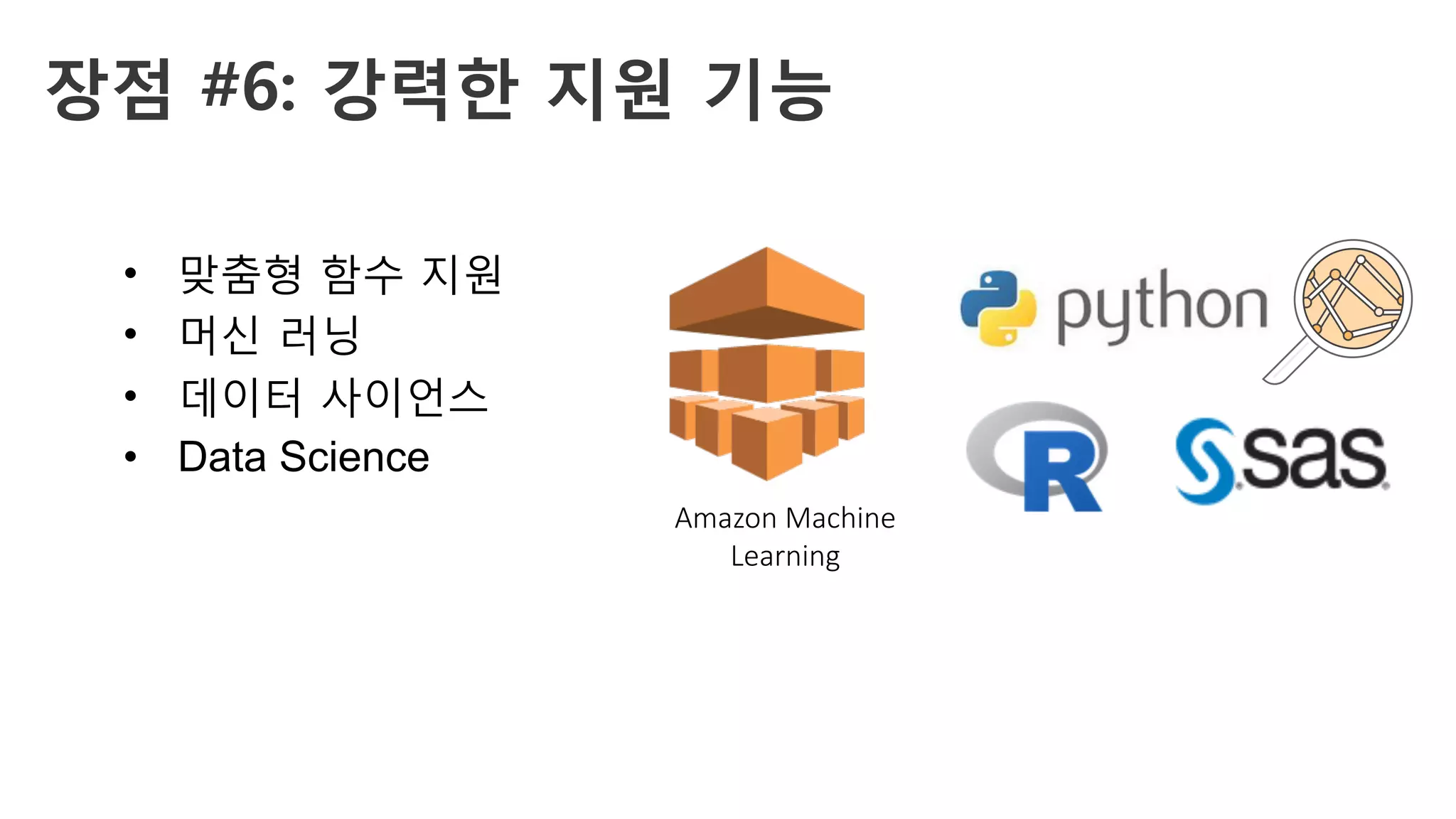 장점 #6: 강력한 지원 기능
•  맞춤형 함수 지원
•  머신 러닝
•  데이터 사이언스
•  Data Science
Amazon Machine
Learning
 