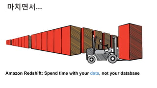 마치면서…
Amazon Redshift: Spend time with your data, not your database
 