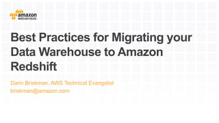 Best Practices for Migrating your
Data Warehouse to Amazon
Redshift
Darin Briskman, AWS Technical Evangelist
briskman@amazon.com
 