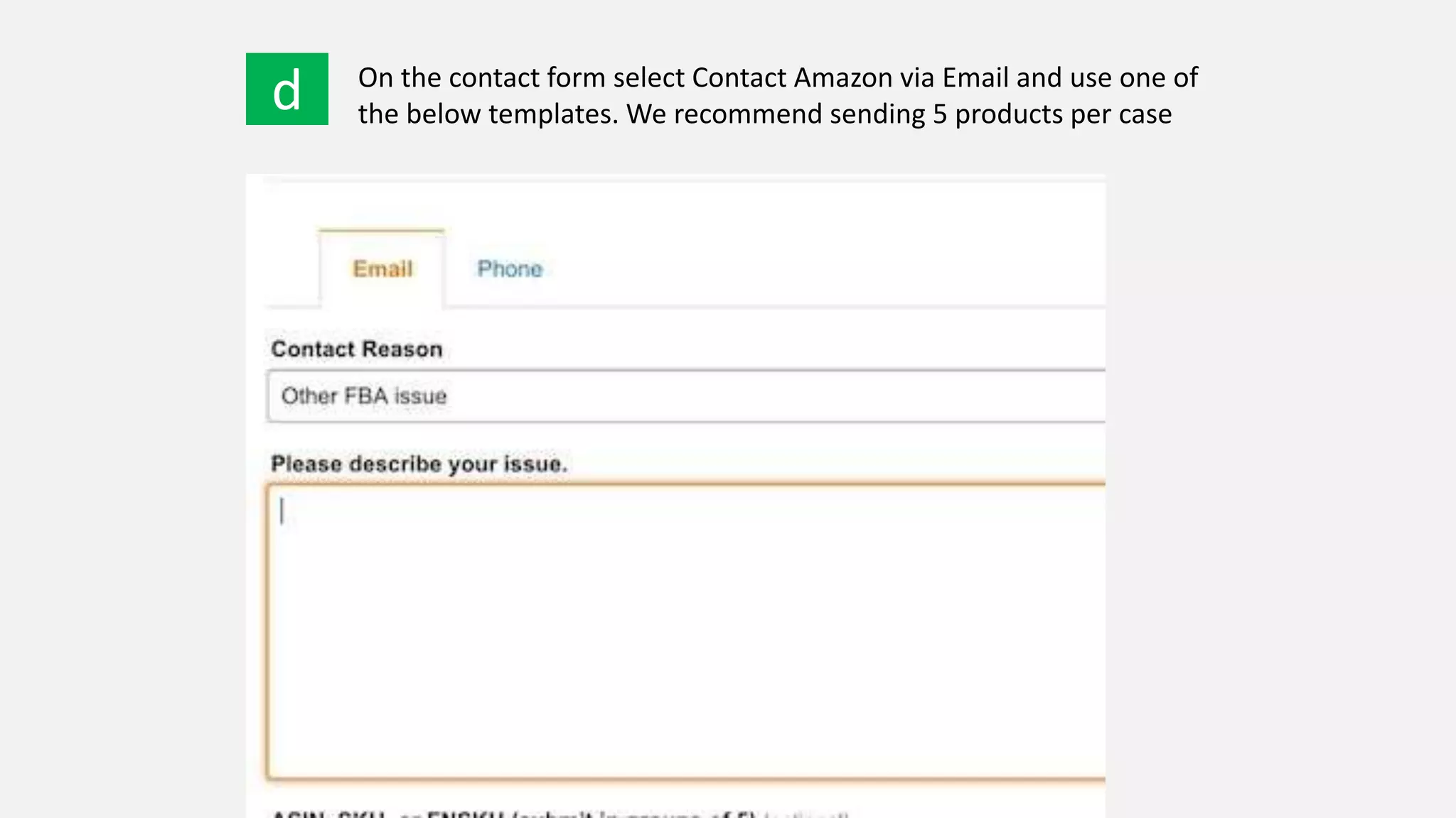d On the contact form select Contact Amazon via Email and use one of
the below templates. We recommend sending 5 products per case
 