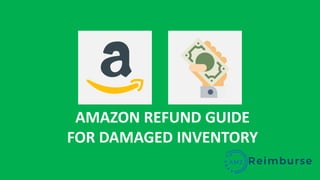 AMAZON REFUND GUIDE
FOR DAMAGED INVENTORY
 