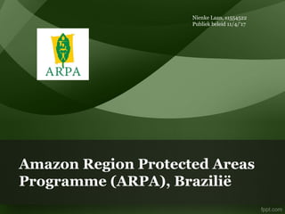 Amazon Region Protected Areas
Programme (ARPA), Brazilië
Nienke Laan, s1554522
Publiek beleid 11/4/‘17
 