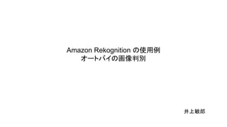 Amazon Rekognition の使用例
オートバイの画像判別
井上敏郎
 