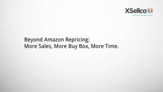 Beyond Amazon Repricing:
More Sales, More Buy Box, More Time.
 