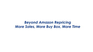 Beyond Amazon Repricing
More Sales, More Buy Box, More Time
 
