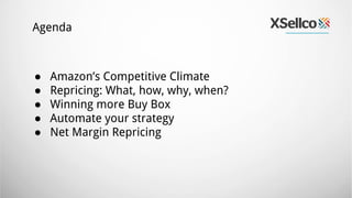 ● Amazon’s Competitive Climate
● Repricing: What, how, why, when?
● Winning more Buy Box
● Automate your strategy
● Net Ma...