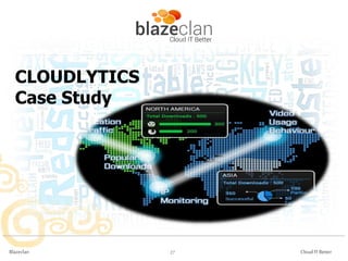 CLOUDLYTICS
Case Study

Blazeclan

27

Cloud IT Better

 